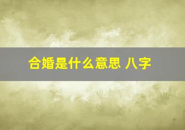 合婚是什么意思 八字